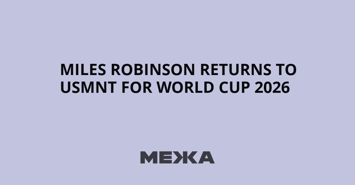 Miles Robinson returns to the USMNT roster for the 2026 World Cup after recovering from a ruptured left Achilles tendon,